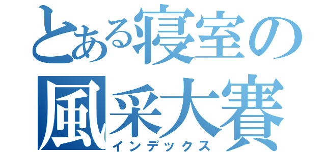 とある寝室の風采大賽（インデックス）