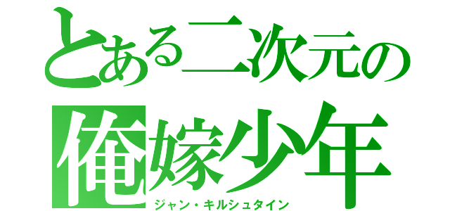 とある二次元の俺嫁少年（ジャン・キルシュタイン）