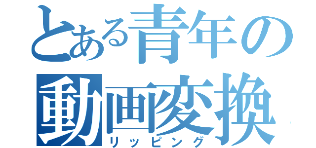 とある青年の動画変換（リッピング）