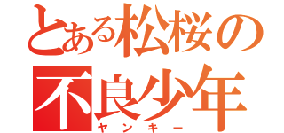 とある松桜の不良少年（ヤンキー）