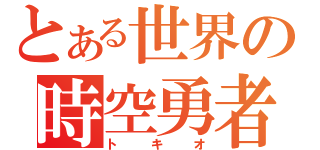 とある世界の時空勇者（トキオ）