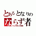 とあるとなりのならず者（キムチ鮮人の根絶）