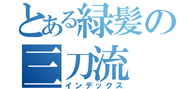 とある緑髪の三刀流（インデックス）