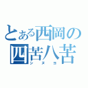 とある西岡の四苦八苦（シヌヨ）