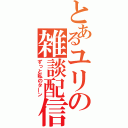 とあるユリの雑談配信（ずっと私のターン）