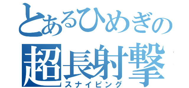 とあるひめぎの超長射撃（スナイピング）