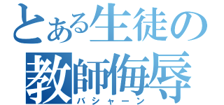 とある生徒の教師侮辱（バシャーン）