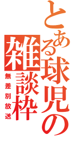 とある球児の雑談枠（無差別放送）