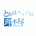 とあるいっくんの理不尽（アンリーズナブル）