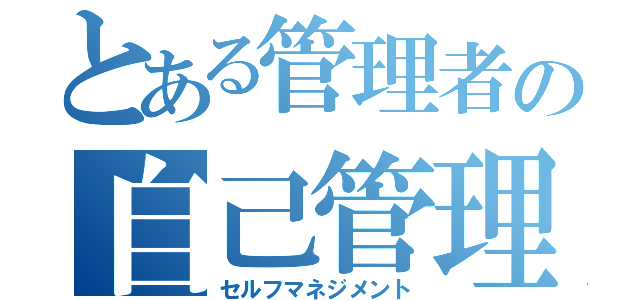 とある管理者の自己管理（セルフマネジメント）