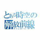 とある時空の解放前線（ヴァンガード）