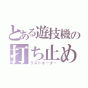 とある遊技機の打ち止め（ラストオーダー）