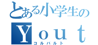 とある小学生のＹｏｕｔｕｂｅｒ（コルバルト）