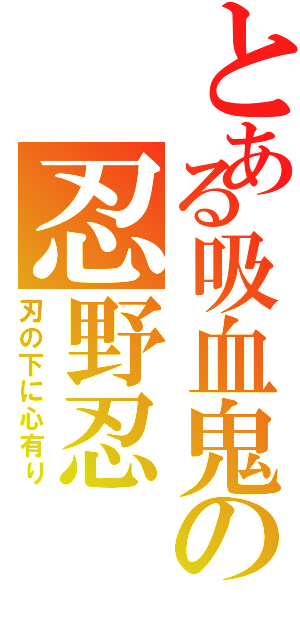 とある吸血鬼の忍野忍（刃の下に心有り）