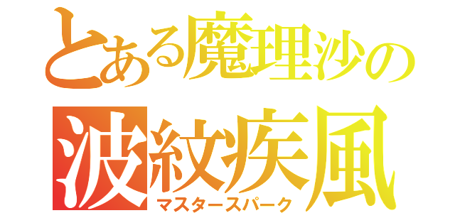 とある魔理沙の波紋疾風（マスタースパーク）