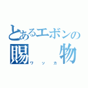 とあるエボンの賜  物（ワッカ）