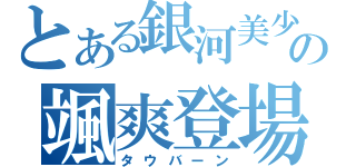 とある銀河美少年の颯爽登場（タウバーン）