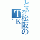 とある松阪のＴＫ（塚）