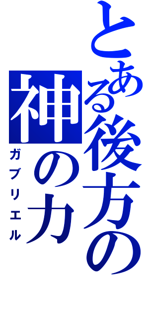 とある後方の神の力（ガブリエル）