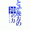 とある後方の神の力（ガブリエル）