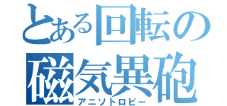 とある回転の磁気異砲（アニソトロピー）