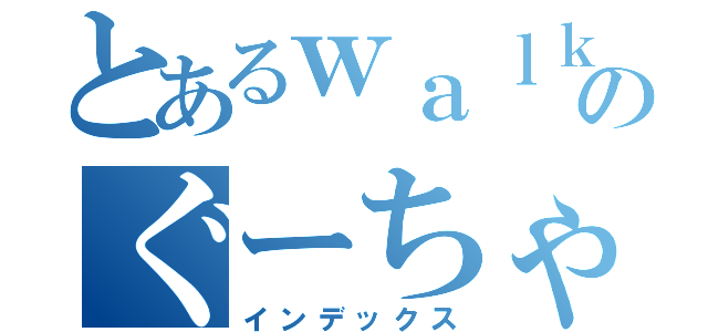 とあるｗａｌｋｉｎｇ ｓｅｘのぐーちゃん（インデックス）