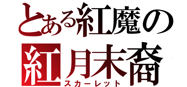 とある紅魔の紅月末裔（スカーレット）