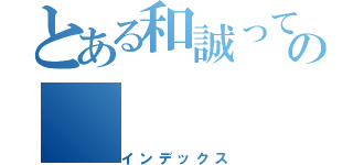 とある和誠っていう人の（インデックス）