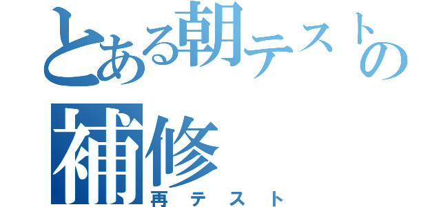 とある朝テストの補修（再テスト）