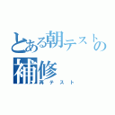 とある朝テストの補修（再テスト）