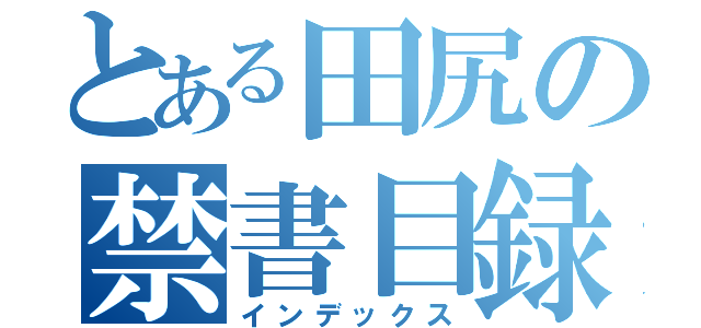 とある田尻の禁書目録（インデックス）