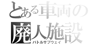 とある車両の廃人施設（バトルサブウェイ）