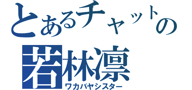 とあるチャットの若林凛（ワカバヤシスター）