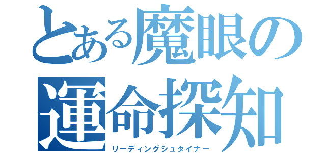 とある魔眼の運命探知（リーディングシュタイナー）