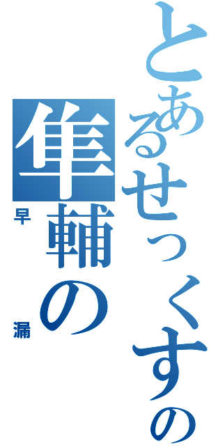 とあるせっくすの隼輔のⅡ（早漏）