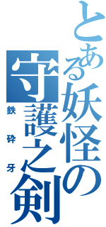 とある妖怪の守護之剣（鉄砕牙）