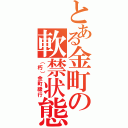 とある金町の軟禁状態（（朽）金町緩行）