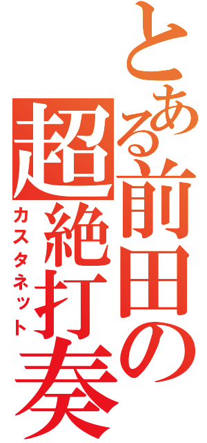 とある前田の超絶打奏（カスタネット）