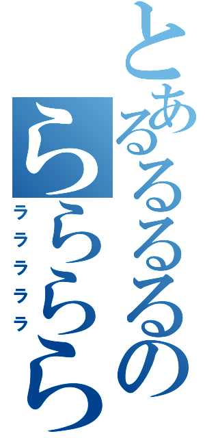 とあるるるるのららららら（ラララララ）