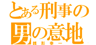 とある刑事の男の意地（銭形幸一）