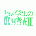 とある学生の中間考査Ⅱ（ラスボス級の敵）