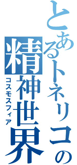 とあるトネリコの精神世界（コスモスフィア）