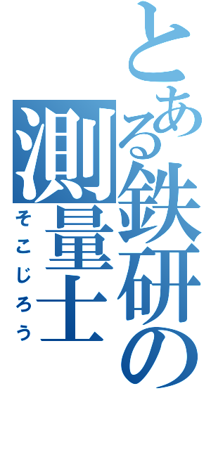 とある鉄研の測量士（そこじろう）