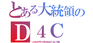 とある大統領のＤ４Ｃ（いともたやすく行われるえげつない行為）