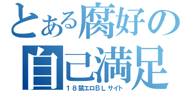 とある腐好の自己満足（１８禁エロＢＬサイト）