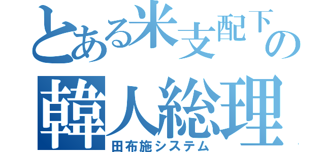 とある米支配下の韓人総理（田布施システム）