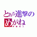 とある進撃のめがね（伊藤裕人）