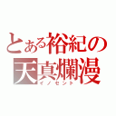 とある裕紀の天真爛漫（イノセント）