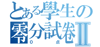 とある學生の零分試卷Ⅱ（０点）