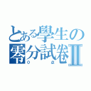 とある學生の零分試卷Ⅱ（０点）